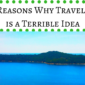 10 Reasons Why Traveling Is a Terrible Idea