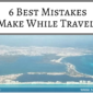 6 Best Travel Mistakes
