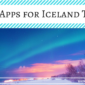 9 Best Apps for Iceland Travel