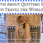 The Truth About Quitting Your Job to Travel the World