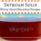 Skyroam Solis: Never Worry About Roaming Charges Again!