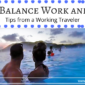 How to Balance Work and Travel – Tips from a Working Traveler